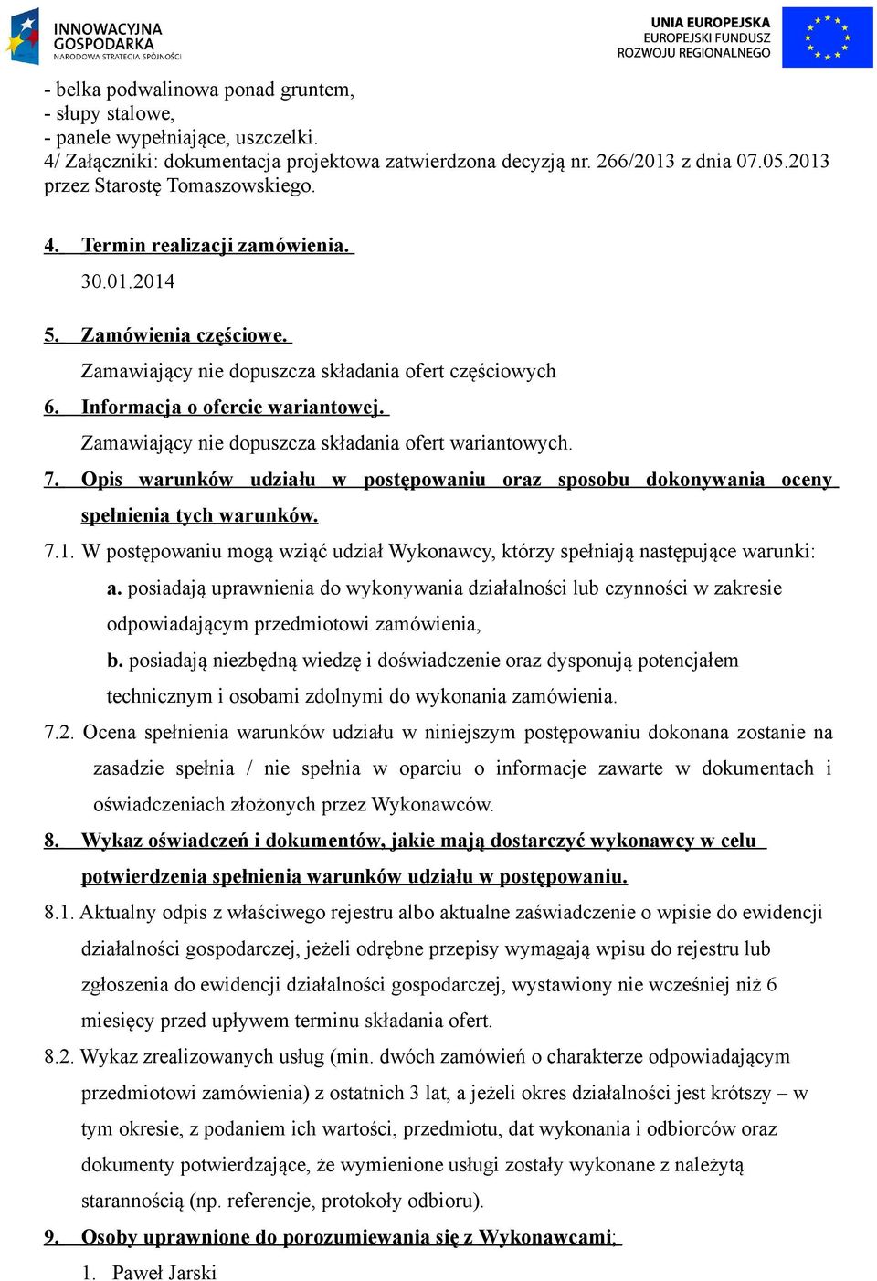 Zamawiający nie dopuszcza składania ofert wariantowych. 7. Opis warunków udziału w postępowaniu oraz sposobu dokonywania oceny spełnienia tych warunków. 7.1.