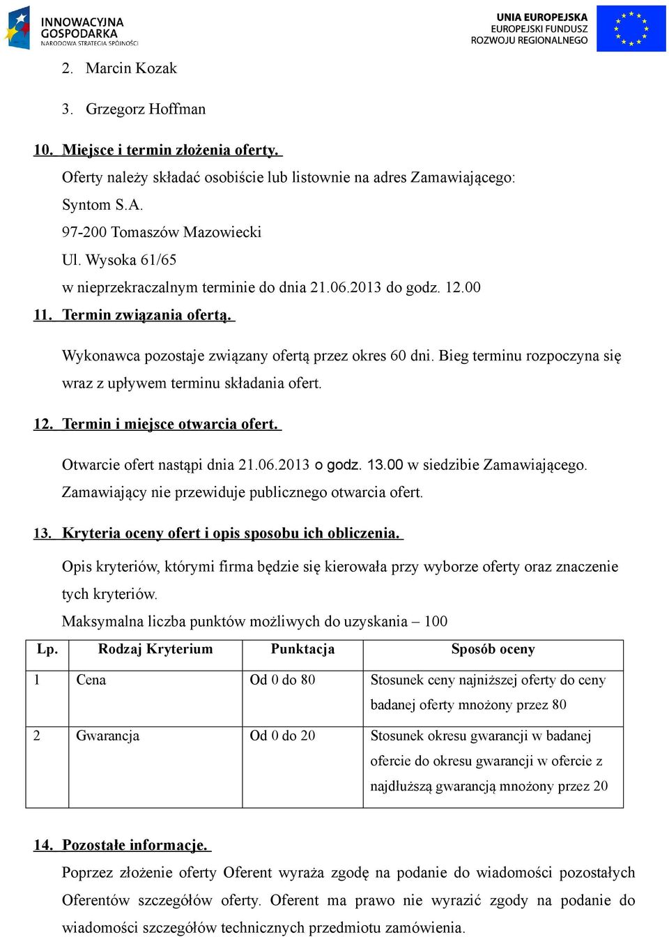 Bieg terminu rozpoczyna się wraz z upływem terminu składania ofert. 12. Termin i miejsce otwarcia ofert. Otwarcie ofert nastąpi dnia 21.06.2013 o godz. 13.00 w siedzibie Zamawiającego.