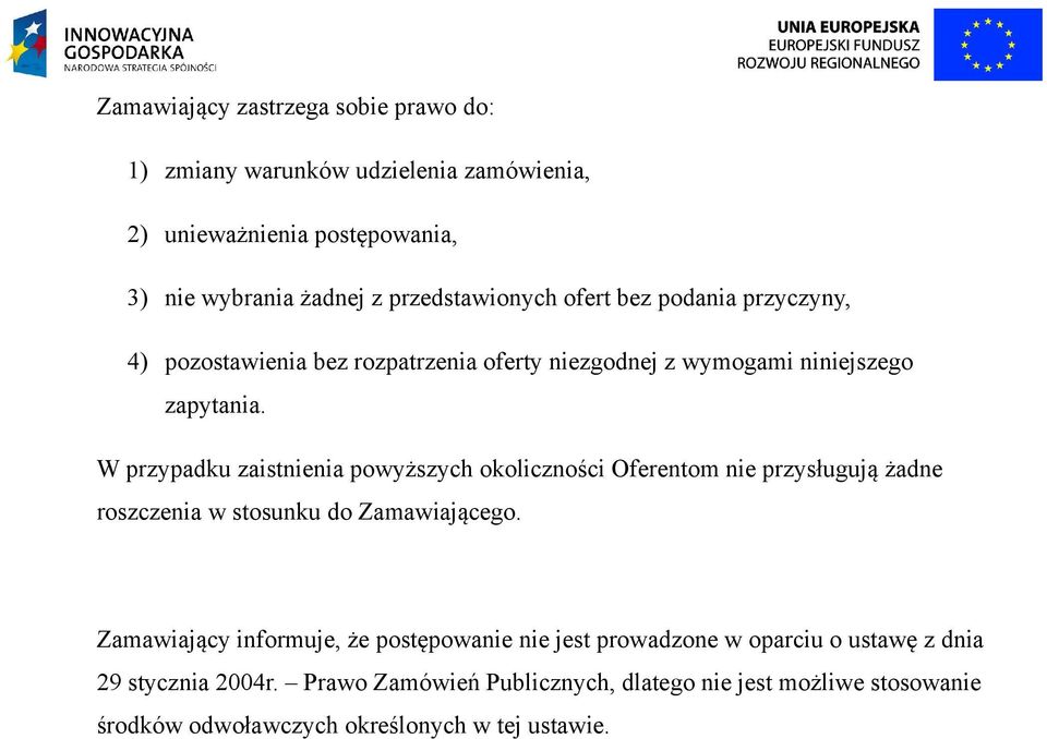 W przypadku zaistnienia powyższych okoliczności Oferentom nie przysługują żadne roszczenia w stosunku do Zamawiającego.