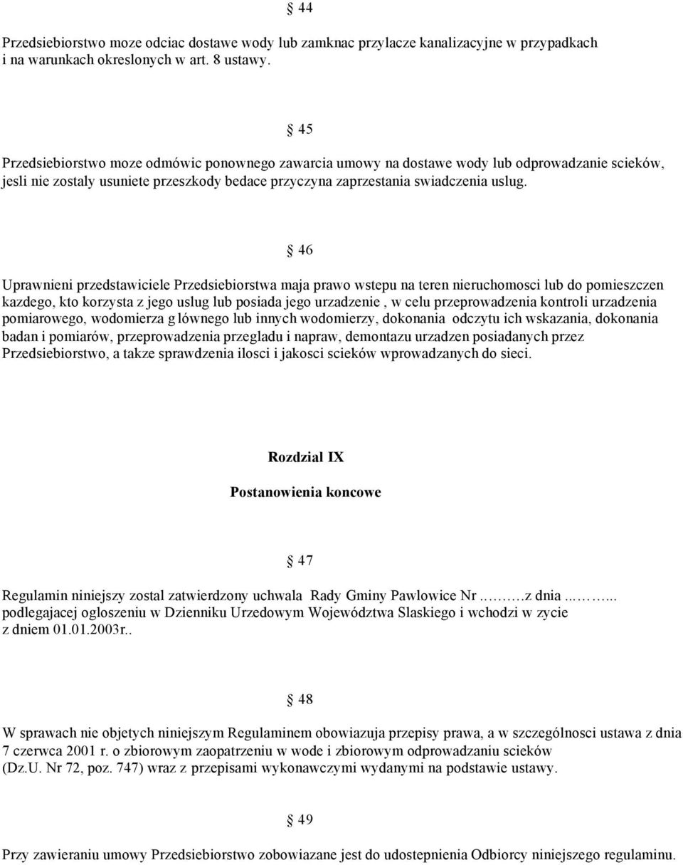 46 Uprawnieni przedstawiciele Przedsiebiorstwa maja prawo wstepu na teren nieruchomosci lub do pomieszczen kazdego, kto korzysta z jego uslug lub posiada jego urzadzenie, w celu przeprowadzenia