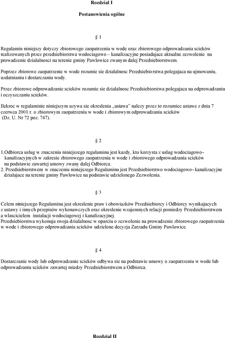 Poprzez zbiorowe zaopatrzenie w wode rozumie sie dzialalnosc Przedsiebiorstwa polegajaca na ujmowaniu, uzdatnianiu i dostarczaniu wody.
