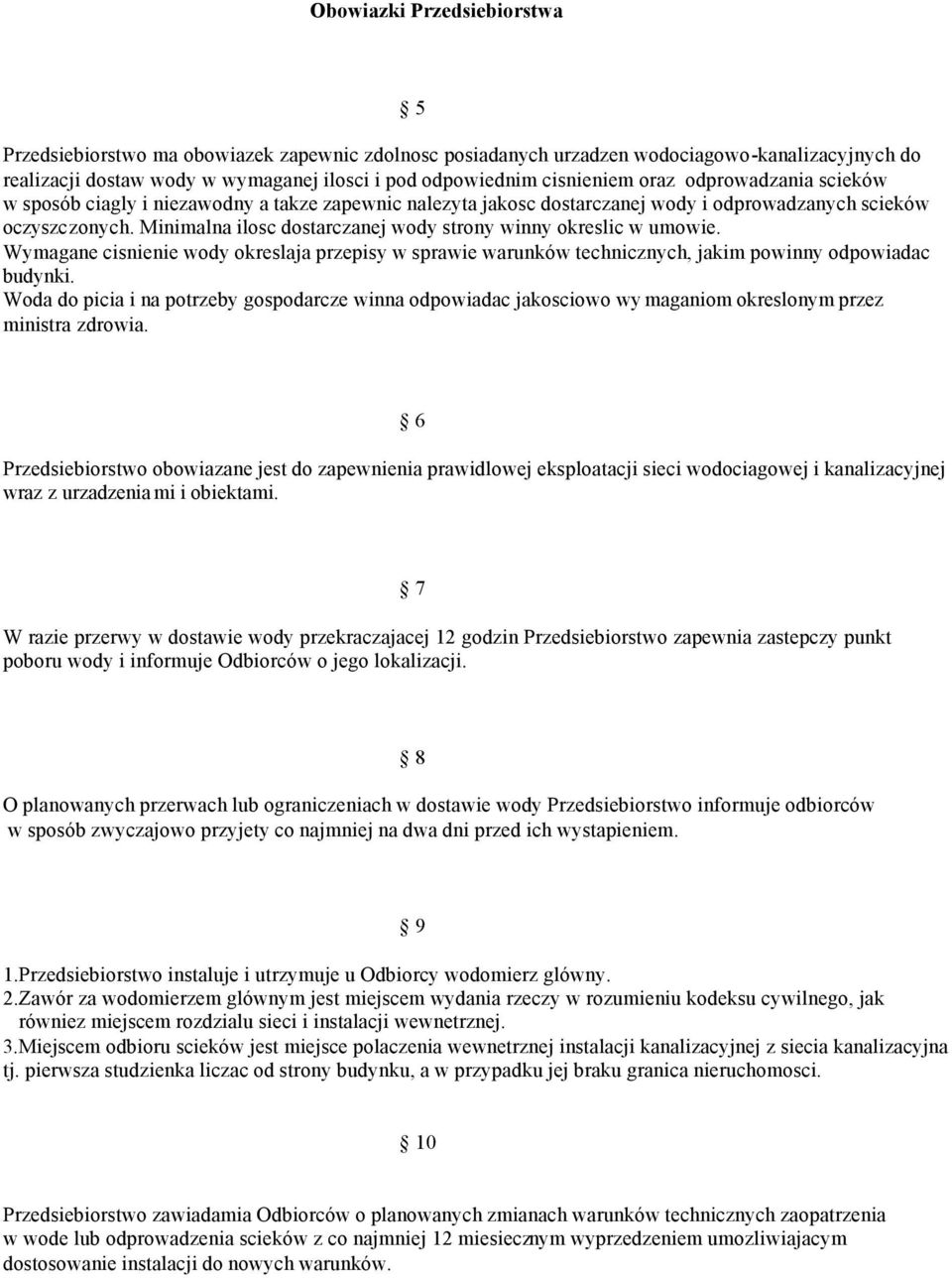 Minimalna ilosc dostarczanej wody strony winny okreslic w umowie. Wymagane cisnienie wody okreslaja przepisy w sprawie warunków technicznych, jakim powinny odpowiadac budynki.