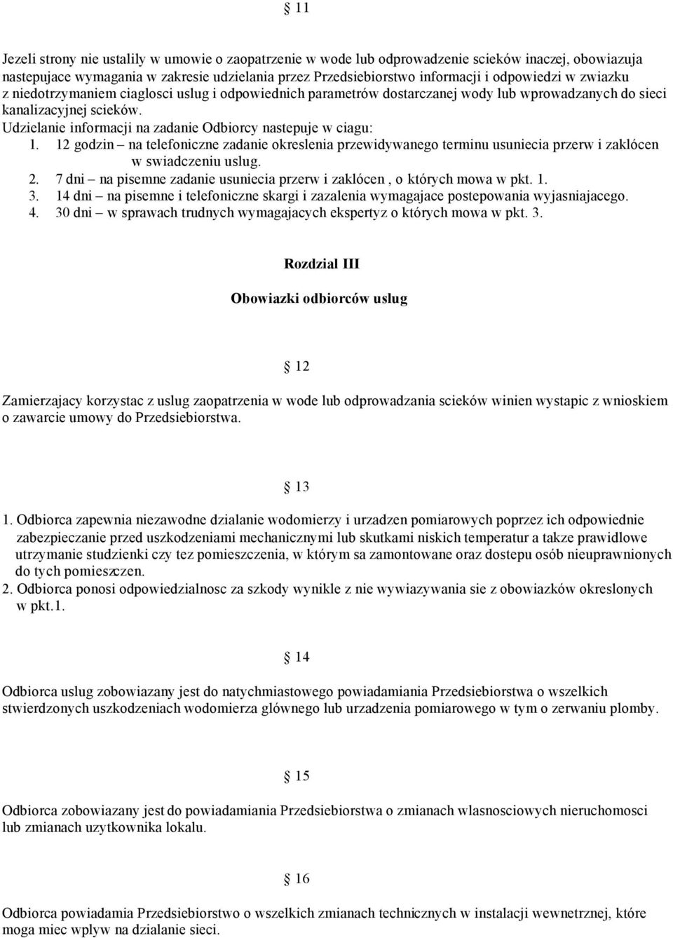 12 godzin na telefoniczne zadanie okreslenia przewidywanego terminu usuniecia przerw i zaklócen w swiadczeniu uslug. 2. 7 dni na pisemne zadanie usuniecia przerw i zaklócen, o których mowa w pkt. 1.