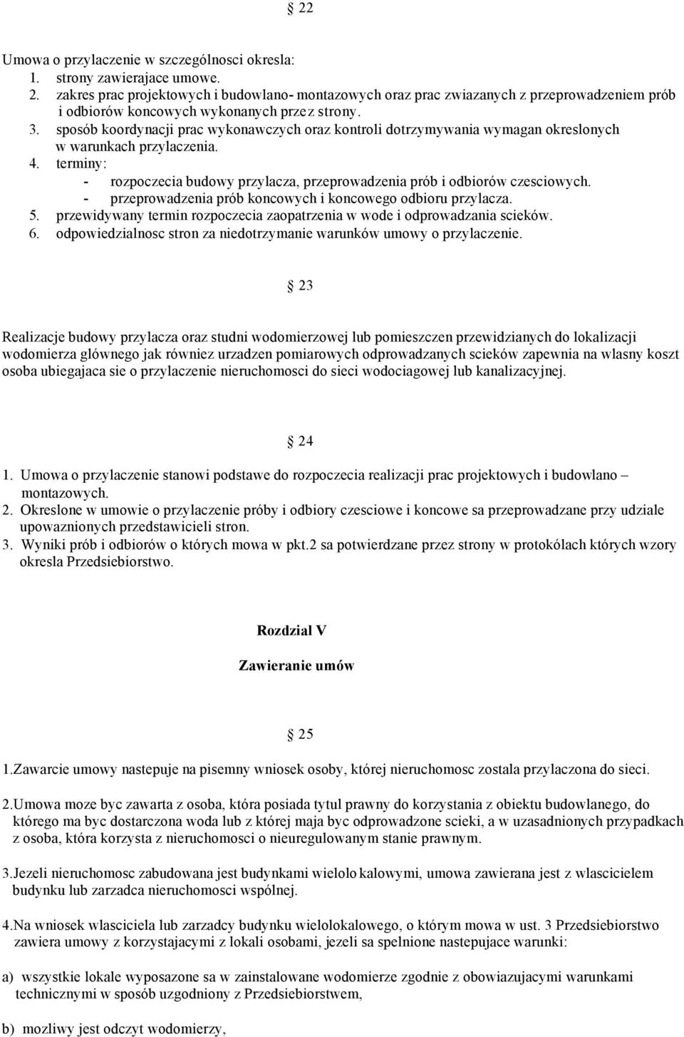 sposób koordynacji prac wykonawczych oraz kontroli dotrzymywania wymagan okreslonych w warunkach przylaczenia. 4. terminy: - rozpoczecia budowy przylacza, przeprowadzenia prób i odbiorów czesciowych.