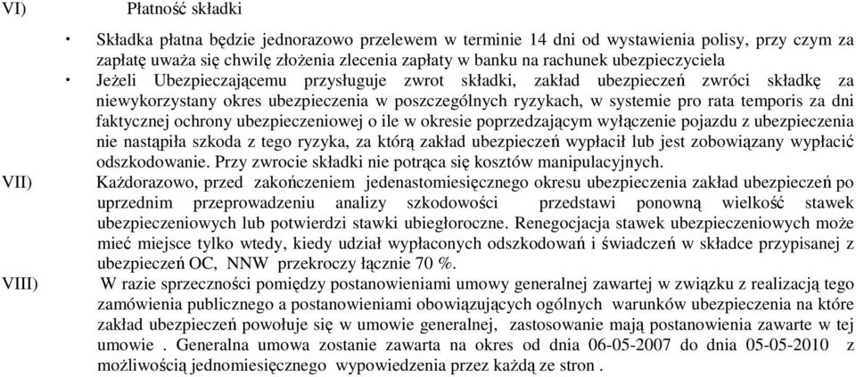 temporis za dni faktycznej ochrony ubezpieczeniowej o ile w okresie poprzedzającym wyłączenie pojazdu z ubezpieczenia nie nastąpiła szkoda z tego ryzyka, za którą zakład ubezpieczeń wypłacił lub jest