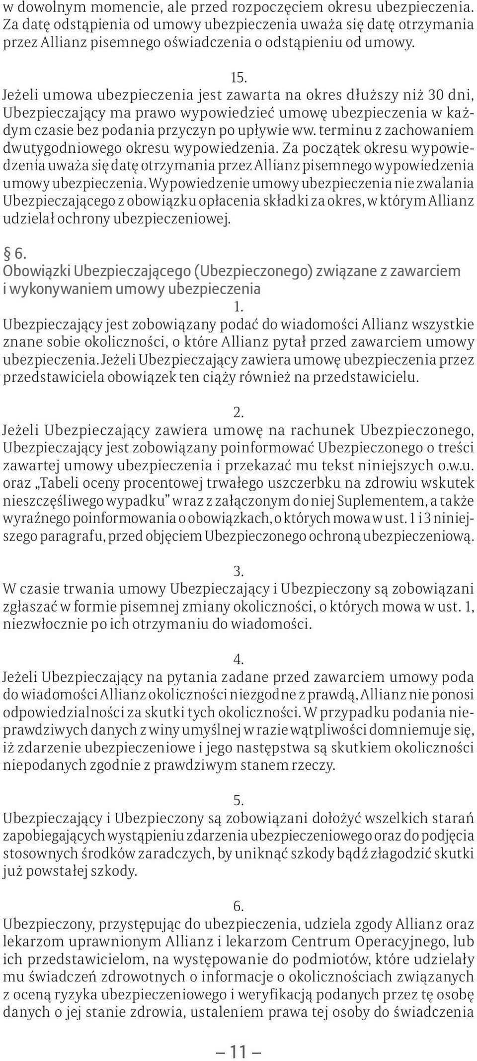 terminu z zachowaniem dwutygodniowego okresu wypowiedzenia. Za początek okresu wypowiedzenia uważa się datę otrzymania przez Allianz pisemnego wypowiedzenia umowy ubezpieczenia.