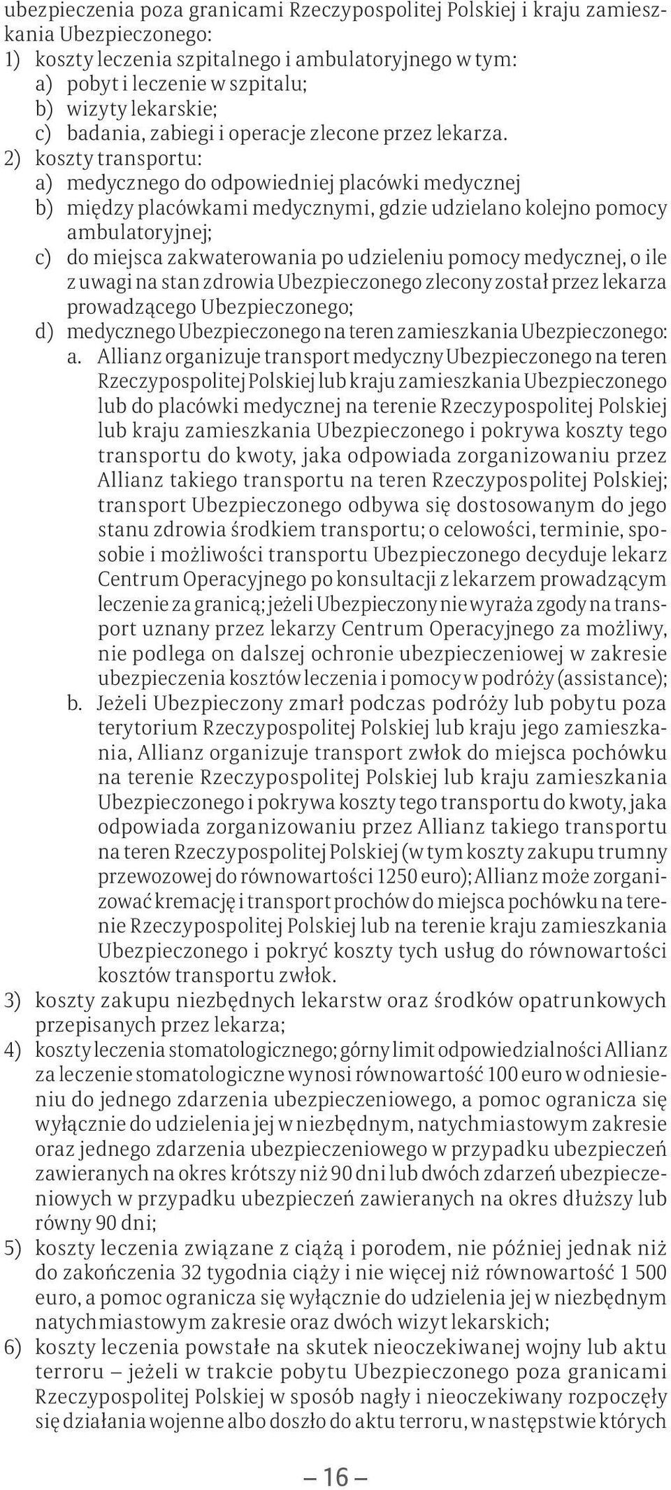 2) koszty transportu: a) medycznego do odpowiedniej placówki medycznej b) między placówkami medycznymi, gdzie udzielano kolejno pomocy ambulatoryjnej; c) do miejsca zakwaterowania po udzieleniu