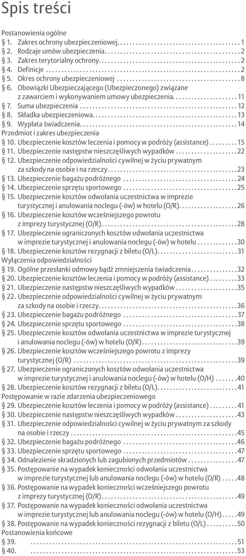 ...14 Przedmiot i zakres ubezpieczenia 10. Ubezpieczenie kosztów leczenia i pomocy w podróży (assistance)...15 1 Ubezpieczenie następstw nieszczęśliwych wypadków...22 12.