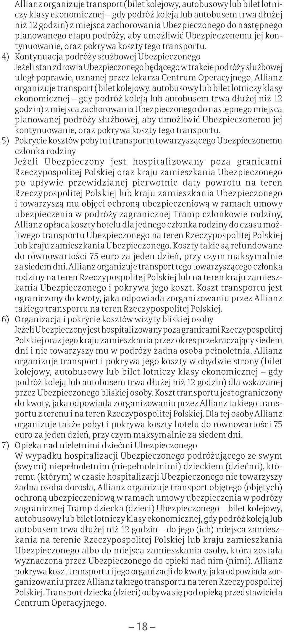 4) Kontynuacja podróży służbowej Ubezpieczonego Jeżeli stan zdrowia Ubezpieczonego będącego w trakcie podróży służbowej uległ poprawie, uznanej przez lekarza Centrum Operacyjnego,  następnego miejsca