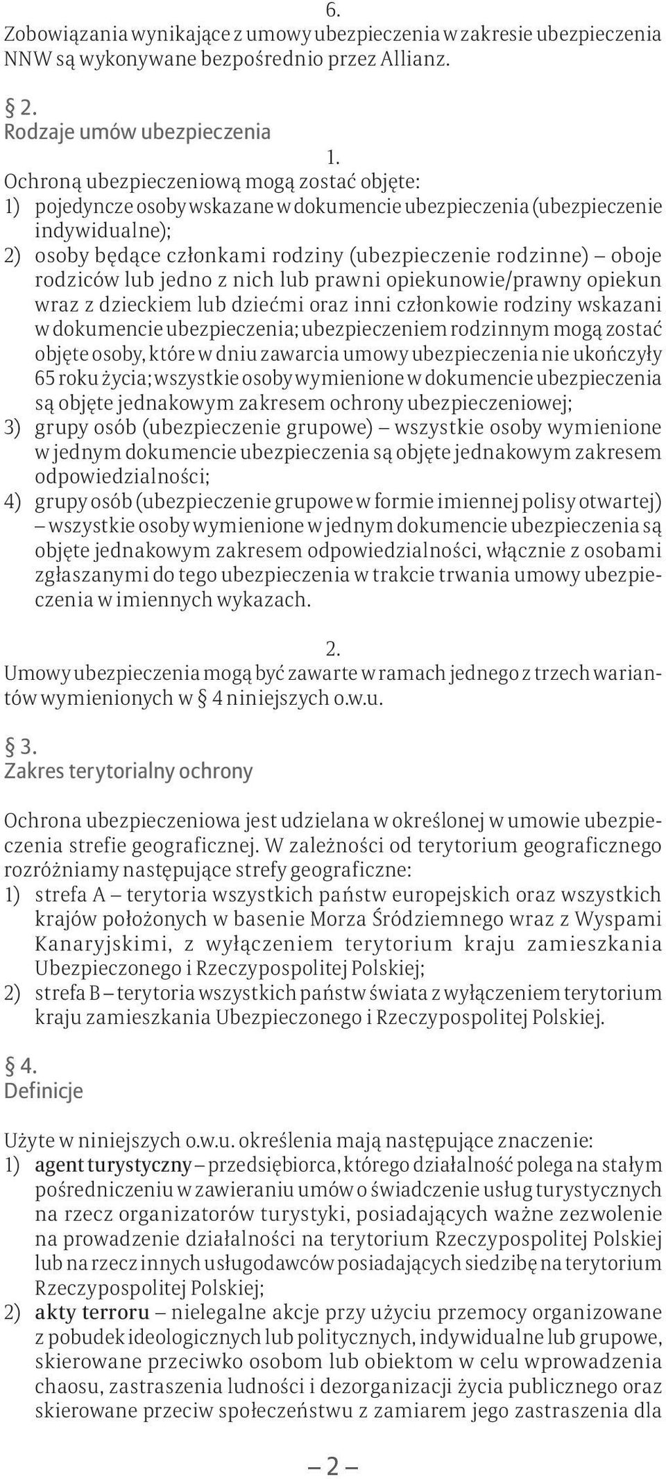 (ubezpieczenie rodzinne) oboje rodziców lub jedno z nich lub prawni opiekunowie/prawny opiekun wraz z dzieckiem lub dziećmi oraz inni członkowie rodziny wskazani w dokumencie ubezpieczenia;