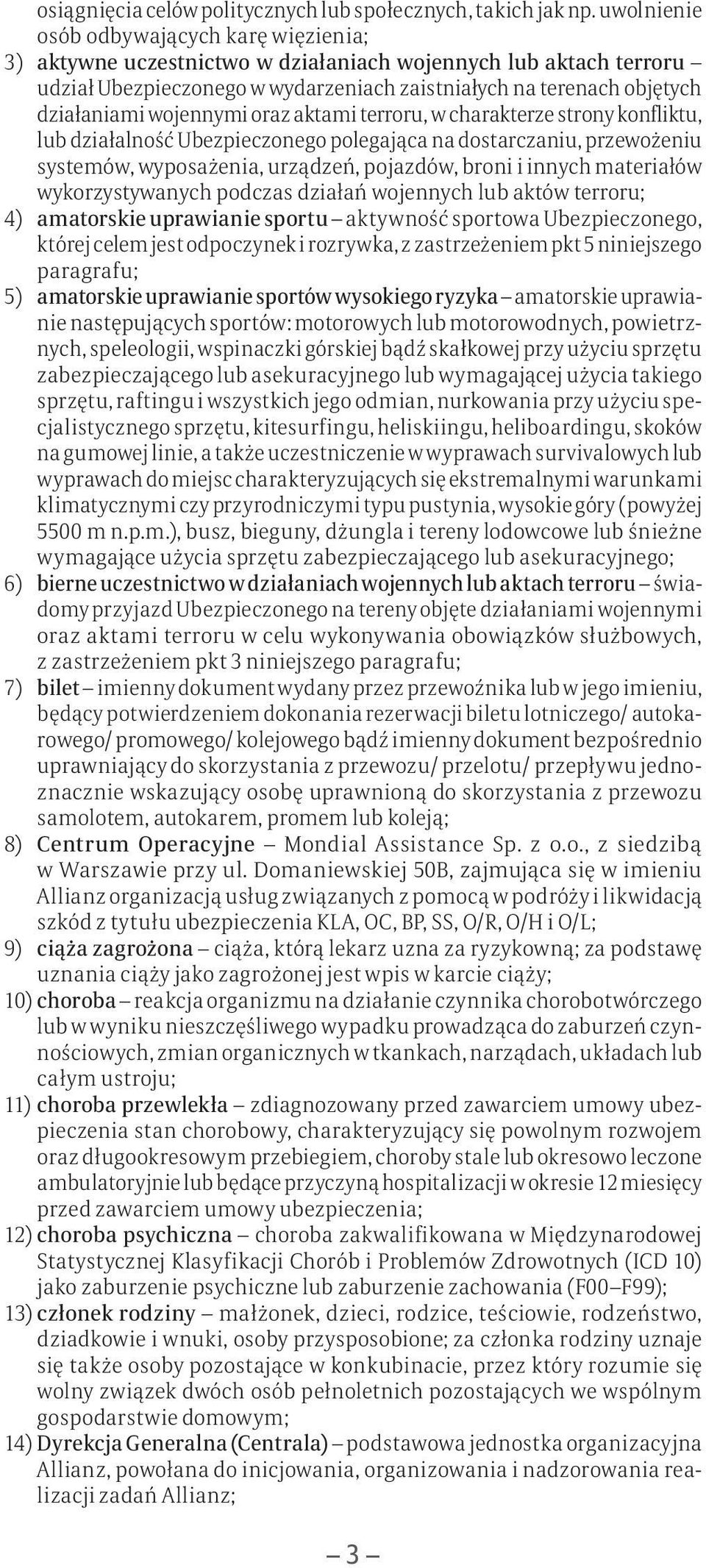 wojennymi oraz aktami terroru, w charakterze strony konfliktu, lub działalność Ubezpieczonego polegająca na dostarczaniu, przewożeniu systemów, wyposażenia, urządzeń, pojazdów, broni i innych