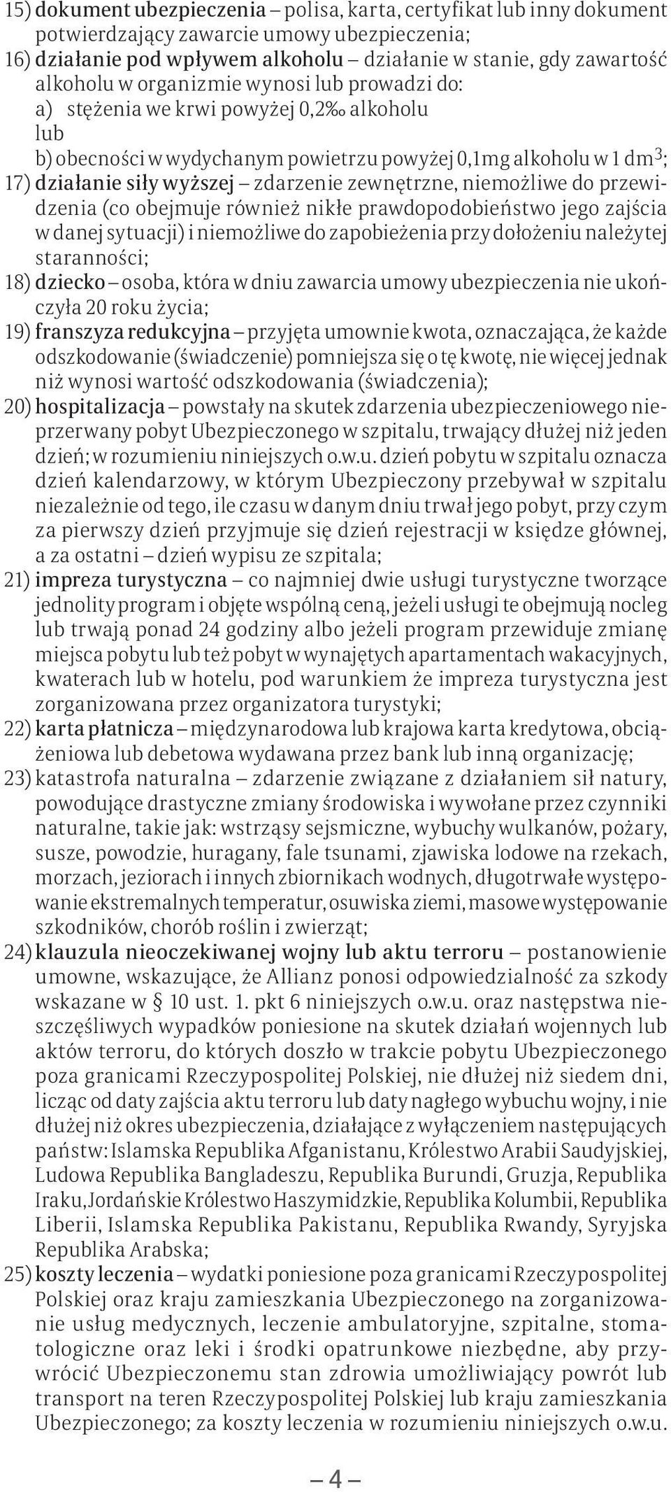 niemożliwe do przewidzenia (co obejmuje również nikłe prawdopodobieństwo jego zajścia w danej sytuacji) i niemożliwe do zapobieżenia przy dołożeniu należytej staranności; 18) dziecko osoba, która w