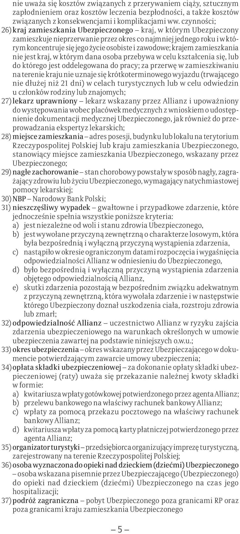 krajem zamieszkania nie jest kraj, w którym dana osoba przebywa w celu kształcenia się, lub do którego jest oddelegowana do pracy; za przerwę w zamieszkiwaniu na terenie kraju nie uznaje się