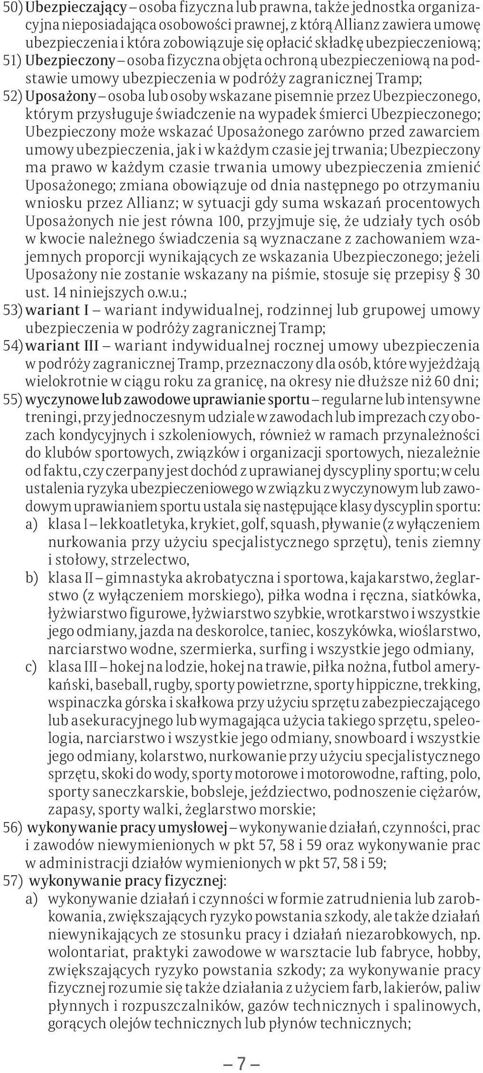 Ubezpieczonego, którym przysługuje świadczenie na wypadek śmierci Ubezpieczonego; Ubezpieczony może wskazać Uposażonego zarówno przed zawarciem umowy ubezpieczenia, jak i w każdym czasie jej trwania;