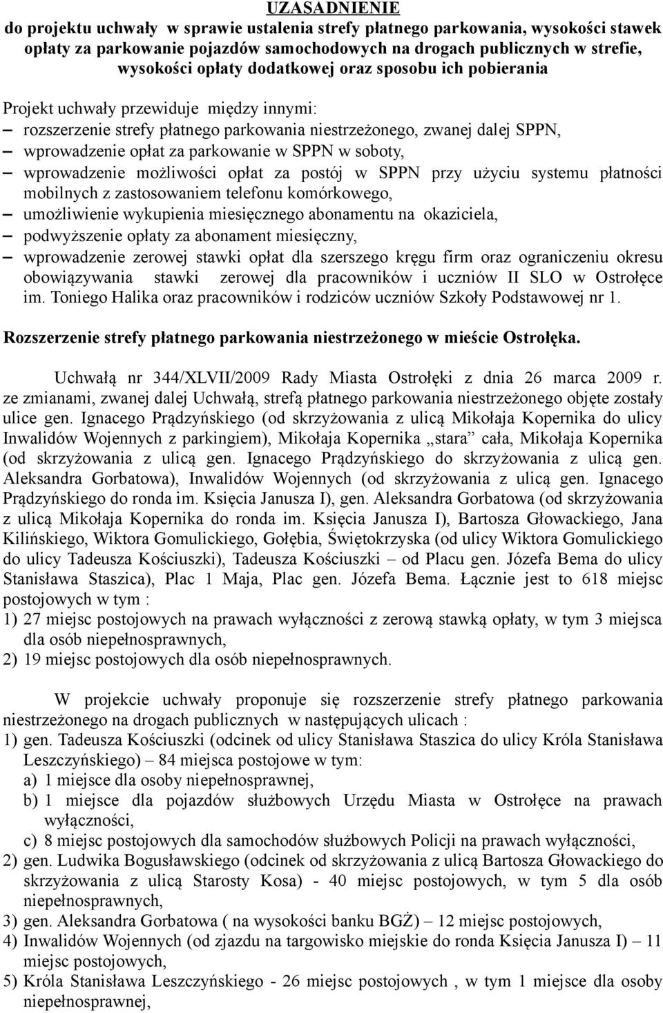 soboty, wprowadzenie możliwości opłat za postój w SPPN przy użyciu systemu płatności mobilnych z zastosowaniem telefonu komórkowego, umożliwienie wykupienia miesięcznego abonamentu na okaziciela,