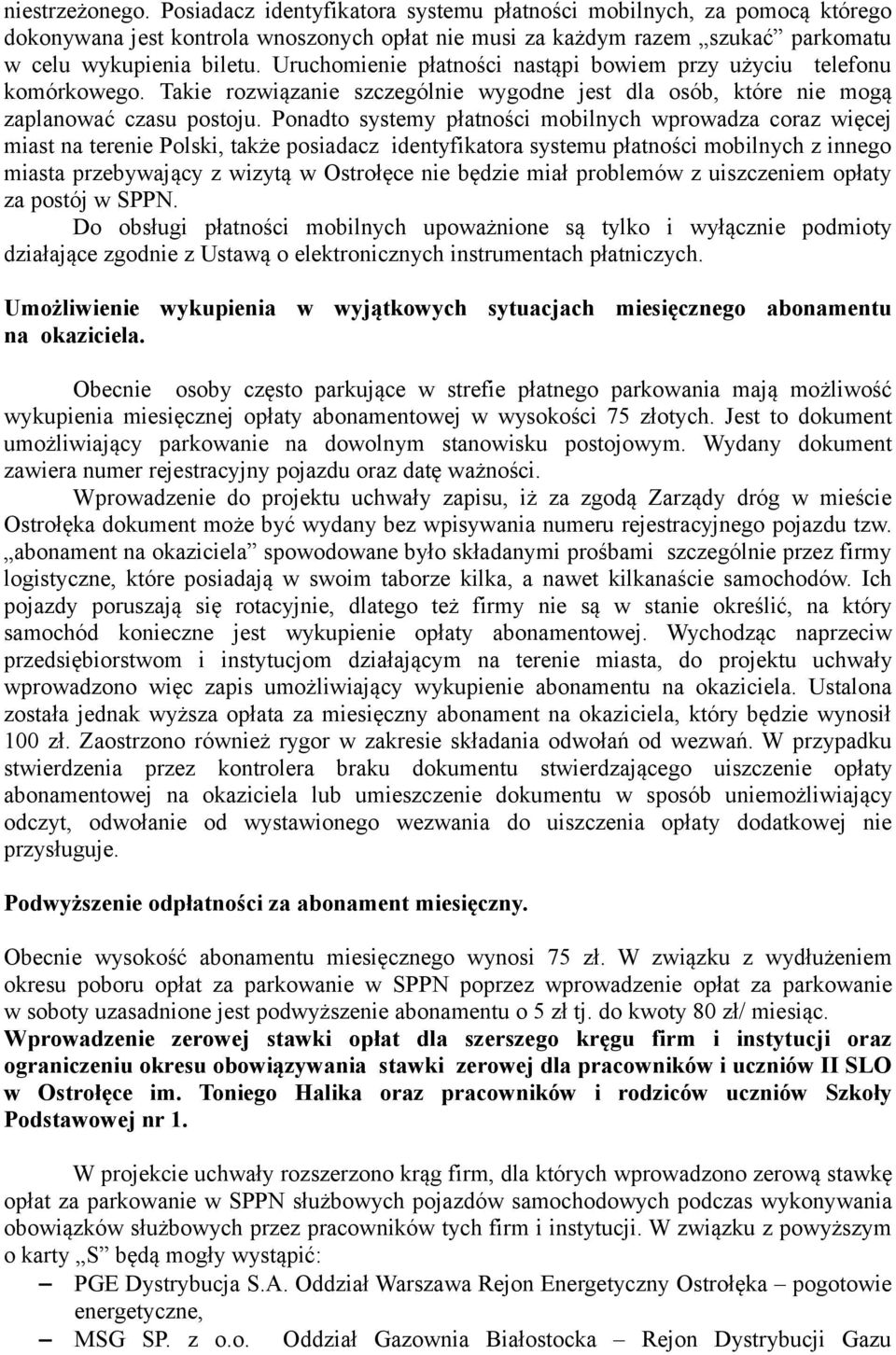 Ponadto systemy płatności mobilnych wprowadza coraz więcej miast na terenie Polski, także posiadacz identyfikatora systemu płatności mobilnych z innego miasta przebywający z wizytą w Ostrołęce nie