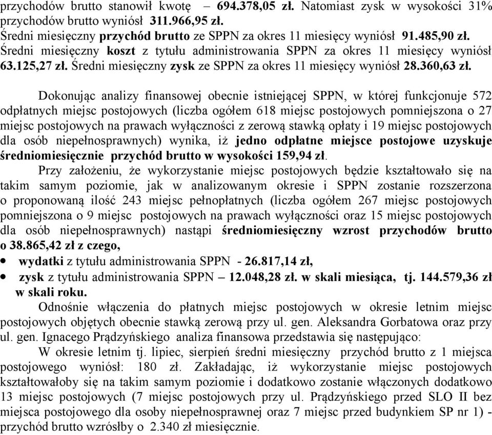 Dokonując analizy finansowej obecnie istniejącej SPPN, w której funkcjonuje 572 odpłatnych miejsc postojowych (liczba ogółem 618 miejsc postojowych pomniejszona o 27 miejsc postojowych na prawach