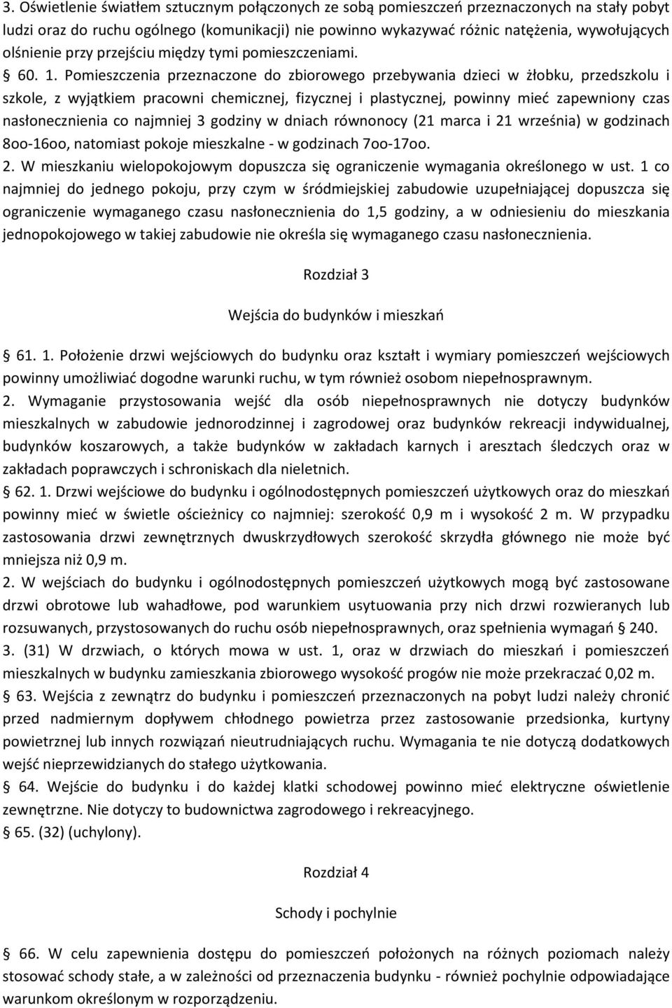 Pomieszczenia przeznaczone do zbiorowego przebywania dzieci w żłobku, przedszkolu i szkole, z wyjątkiem pracowni chemicznej, fizycznej i plastycznej, powinny mied zapewniony czas nasłonecznienia co