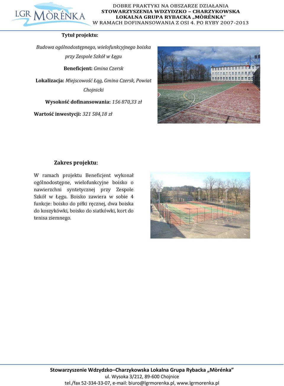 inwestycji: 321 584,18 zł W ramach projektu Beneficjent wykonał ogólnodostępne, wielofunkcyjne boisko o nawierzchni syntetycznej przy