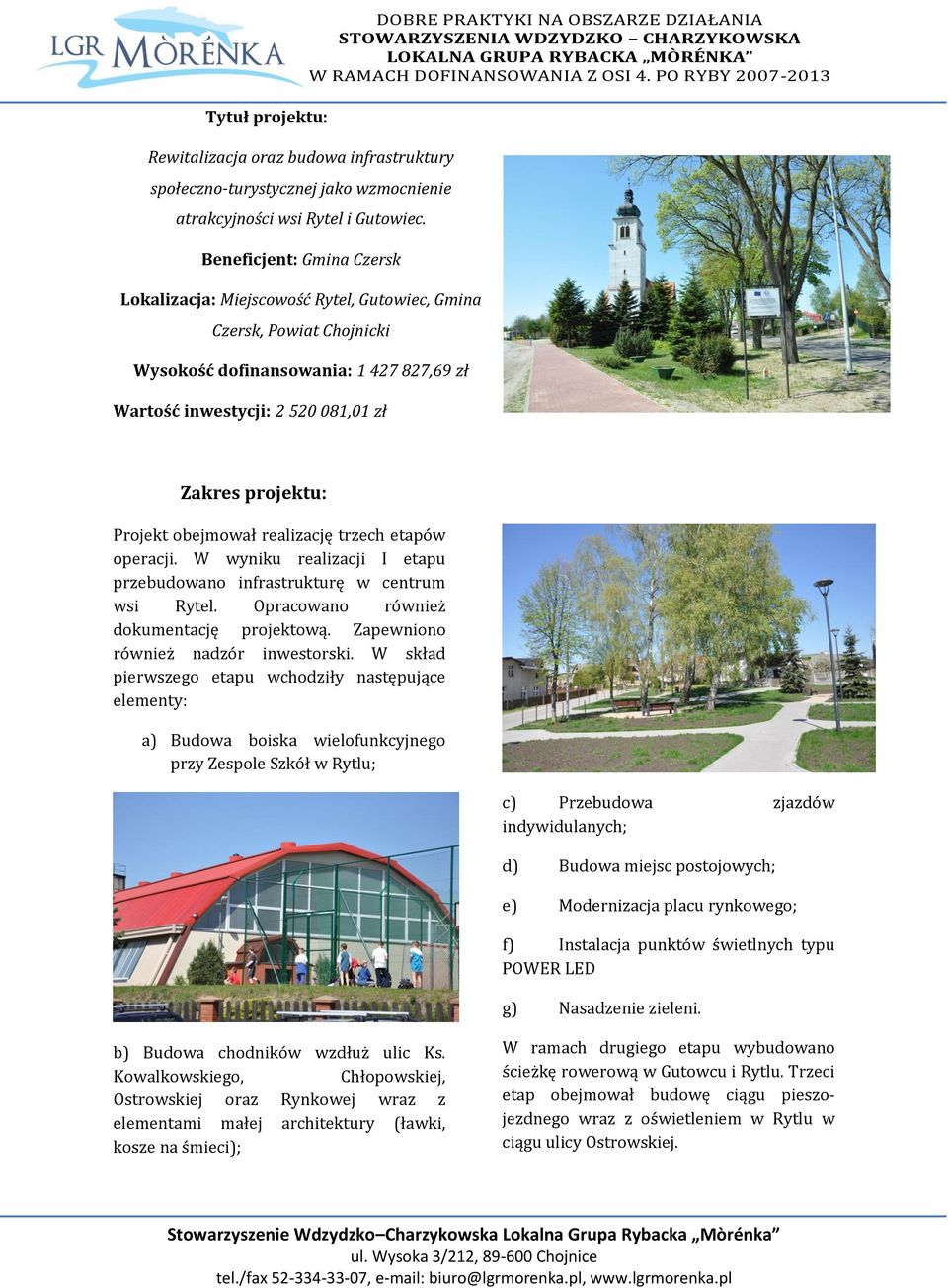OBSZARZE DZIAŁANIA Projekt obejmował realizację trzech etapów operacji. W wyniku realizacji I etapu przebudowano infrastrukturę w centrum wsi Rytel. Opracowano również dokumentację projektową.
