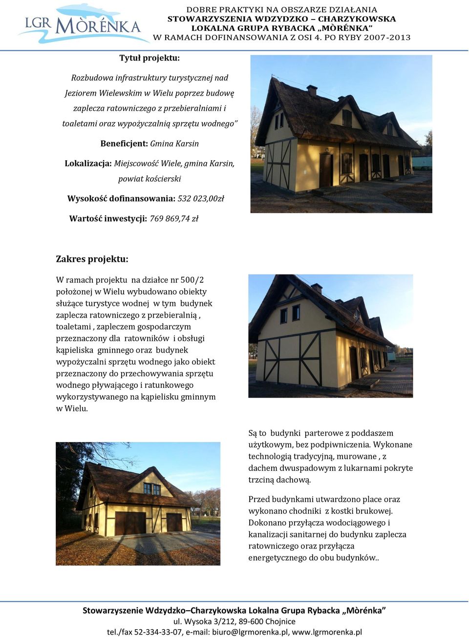 W ramach projektu na działce nr 500/2 położonej w Wielu wybudowano obiekty służące turystyce wodnej w tym budynek zaplecza ratowniczego z przebieralnią, toaletami, zapleczem gospodarczym przeznaczony