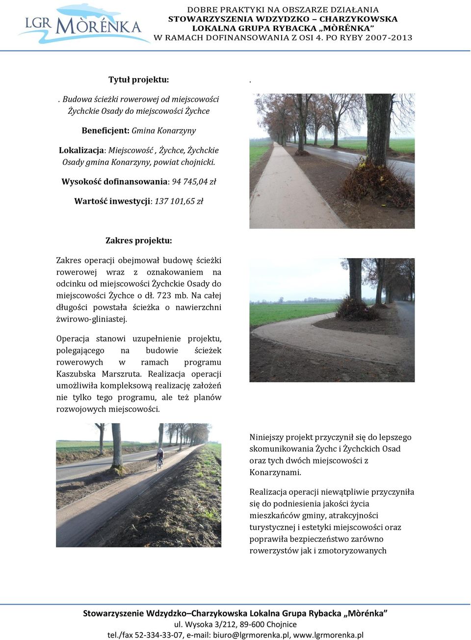 Wysokość dofinansowania: 94 745,04 zł Wartość inwestycji: 137 101,65 zł Zakres operacji obejmował budowę ścieżki rowerowej wraz z oznakowaniem na odcinku od miejscowości Żychckie Osady do