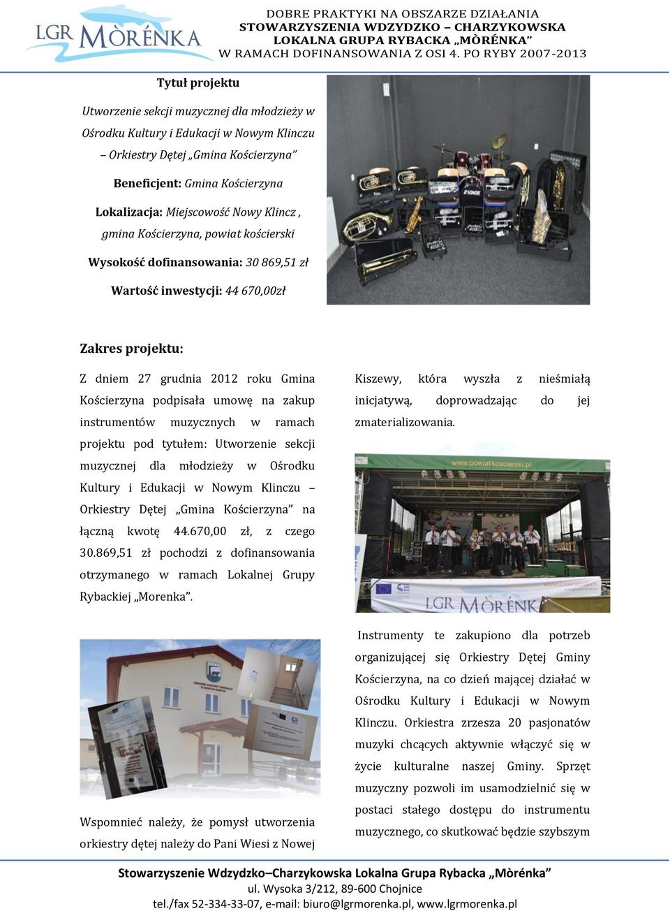 podpisała umowę na zakup instrumentów muzycznych w ramach projektu pod tytułem: Utworzenie sekcji muzycznej dla młodzieży w Ośrodku Kultury i Edukacji w Nowym Klinczu Orkiestry Dętej Gmina