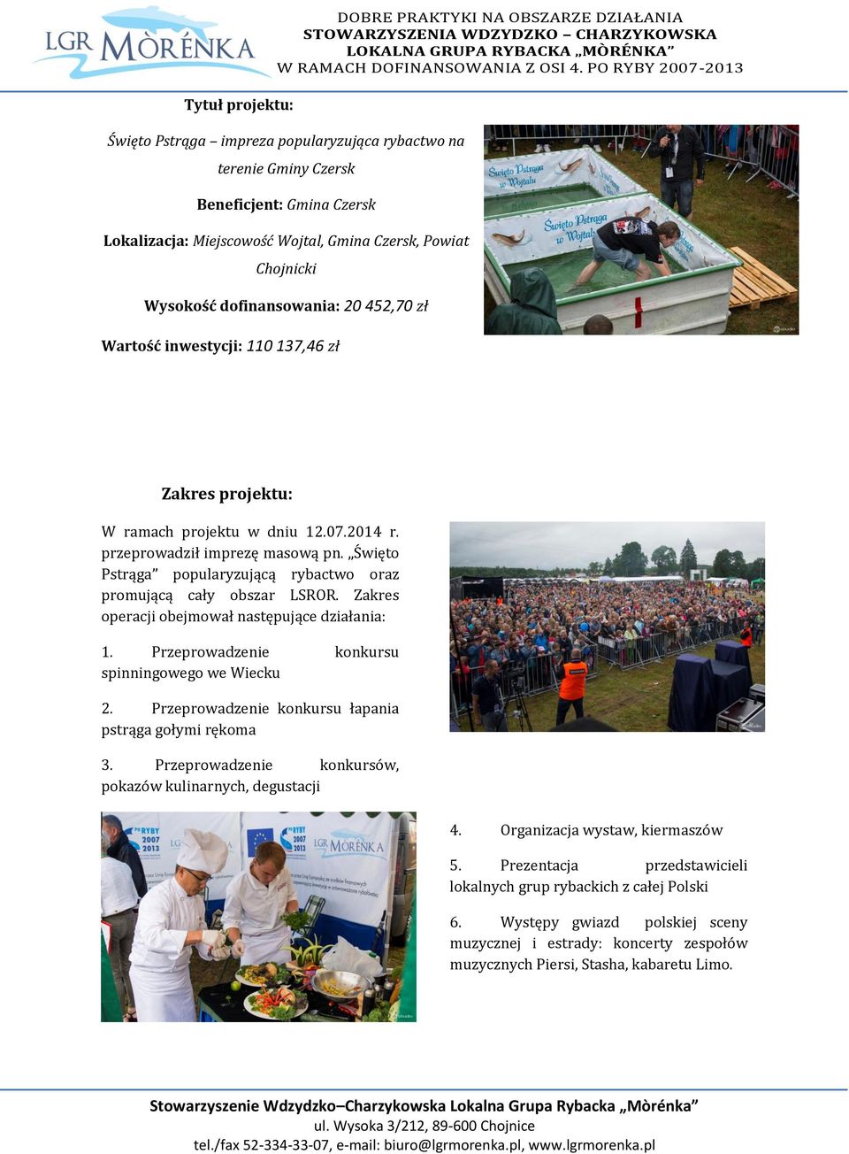 Święto Pstrąga popularyzującą rybactwo oraz promującą cały obszar LSROR. Zakres operacji obejmował następujące działania: 1. Przeprowadzenie konkursu spinningowego we Wiecku 2.