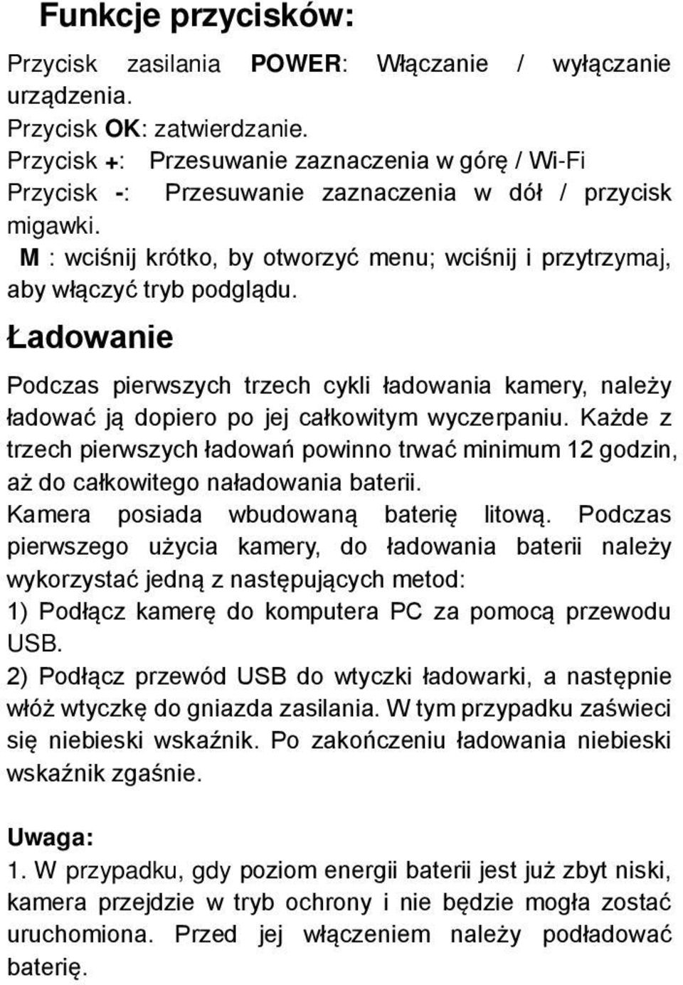 Ładowanie Podczas pierwszych trzech cykli ładowania kamery, należy ładować ją dopiero po jej całkowitym wyczerpaniu.