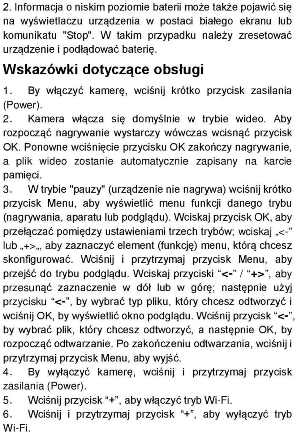 Kamera włącza się domyślnie w trybie wideo. Aby rozpocząć nagrywanie wystarczy wówczas wcisnąć przycisk OK.