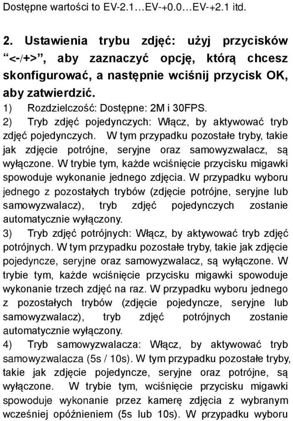 W tym przypadku pozostałe tryby, takie jak zdjęcie potrójne, seryjne oraz samowyzwalacz, są wyłączone. W trybie tym, każde wciśnięcie przycisku migawki spowoduje wykonanie jednego zdjęcia.