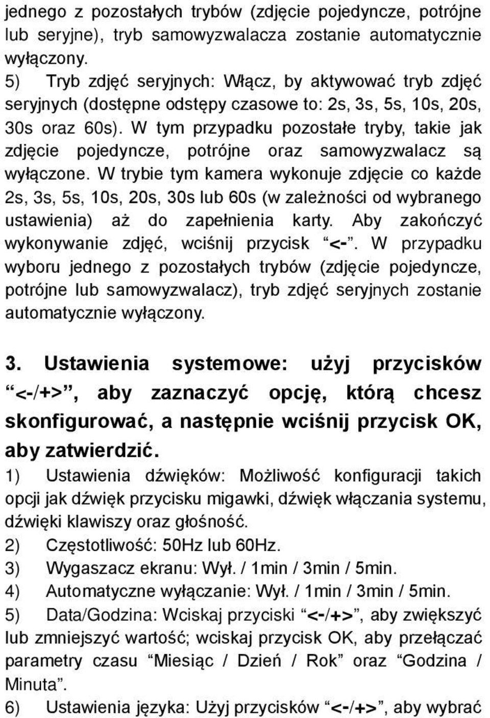 W tym przypadku pozostałe tryby, takie jak zdjęcie pojedyncze, potrójne oraz samowyzwalacz są wyłączone.