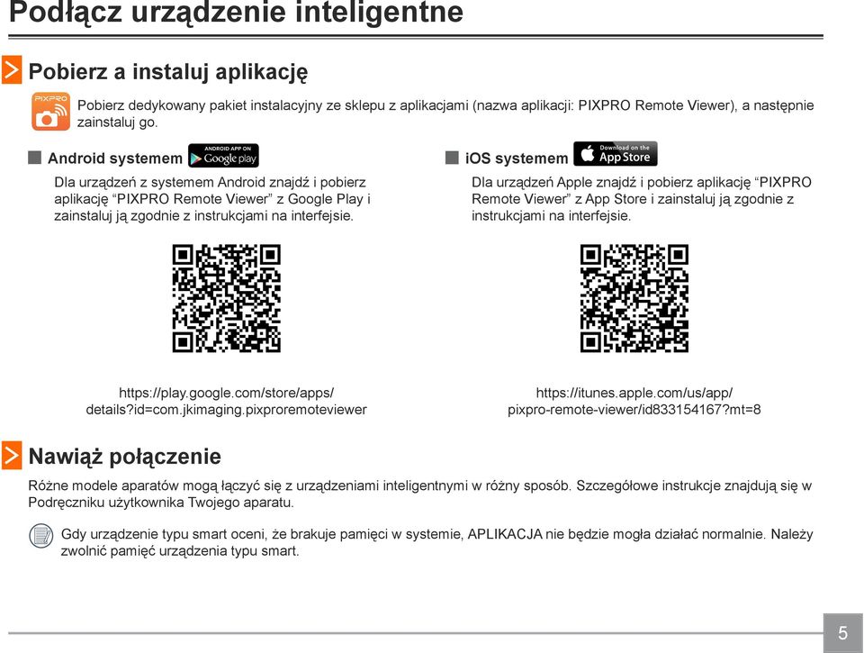 ios systemem Dla urządzeń Apple znajdź i pobierz aplikację PIXPRO Remote Viewer z App Store i zainstaluj ją zgodnie z instrukcjami na interfejsie. https://play.google.com/store/apps/ details?id=com.