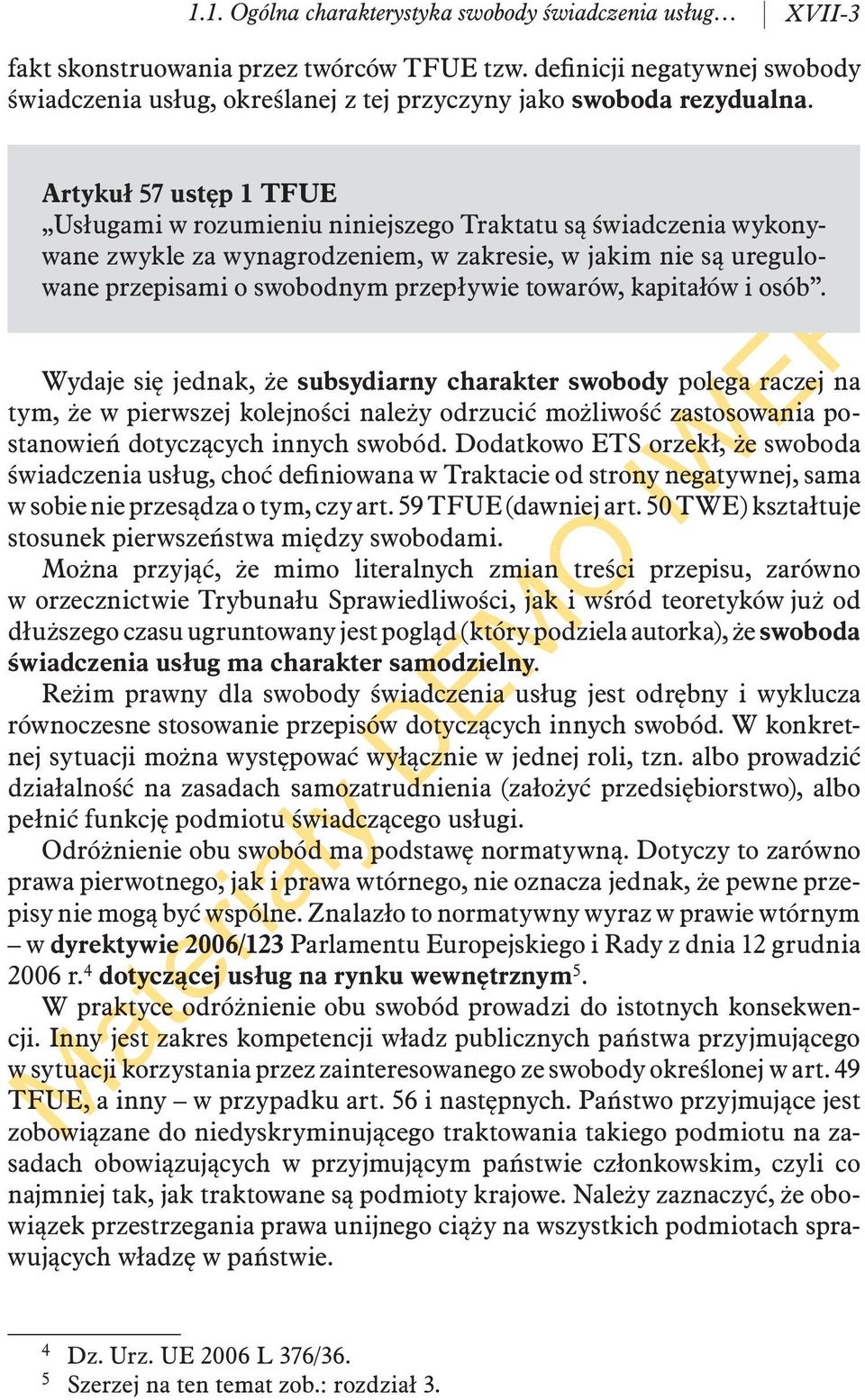 Artykuł 57 ustęp 1 TFUE Usługami w rozumieniu niniejszego Traktatu są świadczenia wykonywane zwykle za wynagrodzeniem, w zakresie, w jakim nie są uregulowane przepisami o swobodnym przepływie