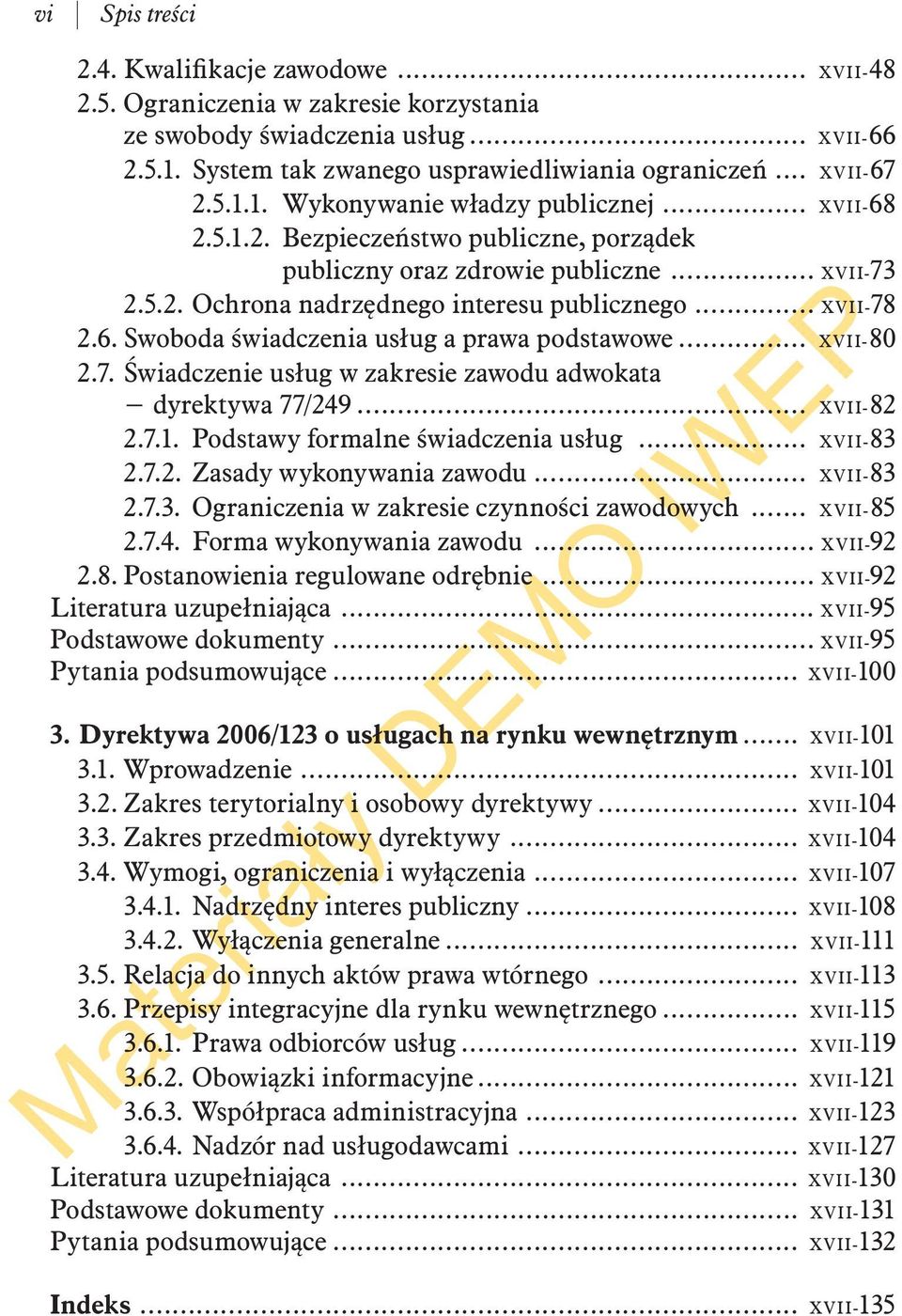 .. XVII-80 2.7. Świadczenie usług w zakresie zawodu adwokata dyrektywa 77/249... XVII-82 2.7.1. Podstawy formalne świadczenia usług... XVII-83 2.7.2. Zasady wykonywania zawodu... XVII-83 2.7.3. Ograniczenia w zakresie czynności zawodowych.