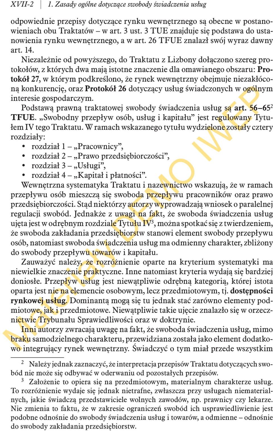 Niezależnie od powyższego, do Traktatu z Lizbony dołączono szereg protokołów, z których dwa mają istotne znaczenie dla omawianego obszaru: Protokół 27, w którym podkreślono, że rynek wewnętrzny