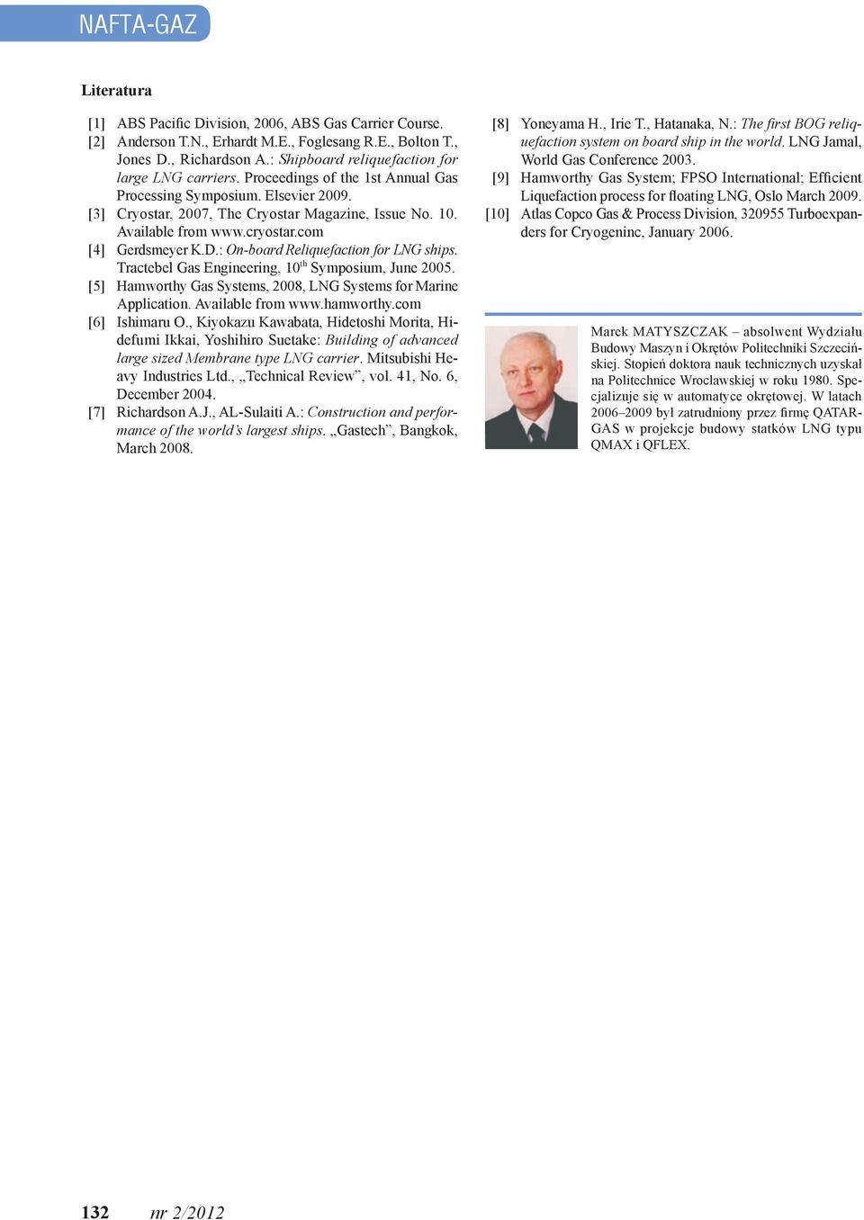 cryostar.com [4] Gerdsmeyer K.D.: On-board Reliquefaction for LNG ships. Tractebel Gas Engineering, 10 th Symposium, June 2005. [5] Hamworthy Gas Systems, 2008, LNG Systems for Marine Application.