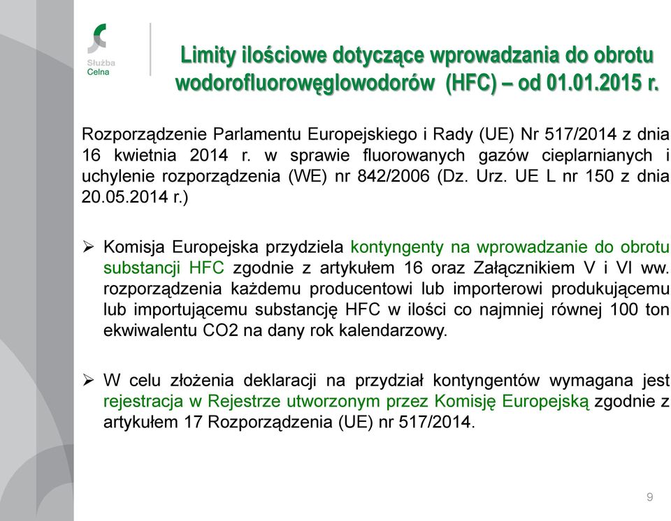 ) Komisja Europejska przydziela kontyngenty na wprowadzanie do obrotu substancji HFC zgodnie z artykułem 16 oraz Załącznikiem V i VI ww.