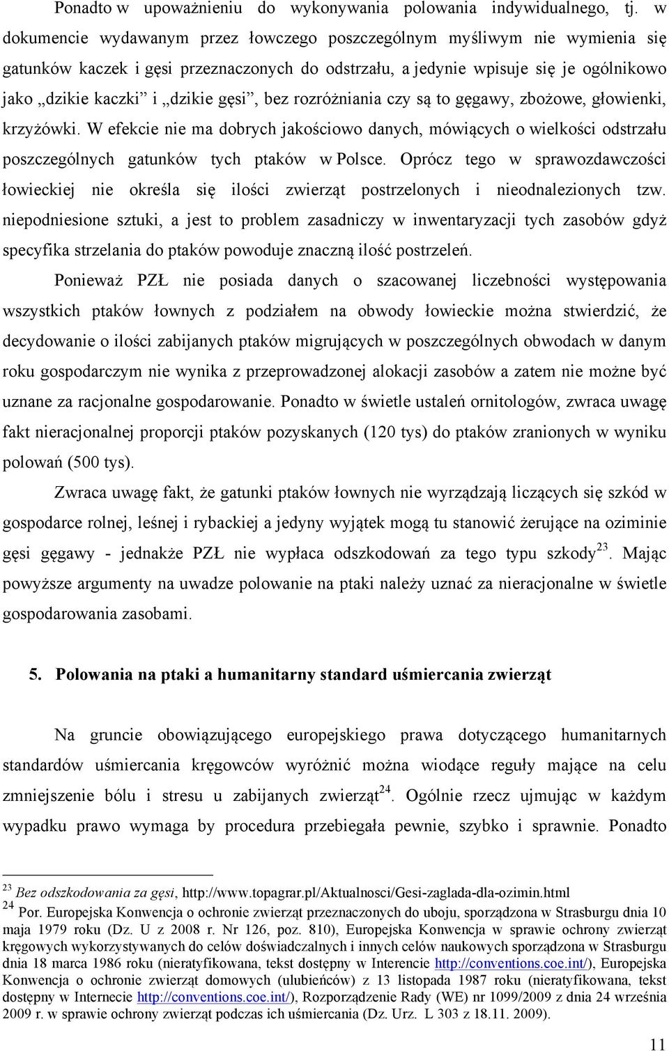 bez rozróżniania czy są to gęgawy, zbożowe, głowienki, krzyżówki. W efekcie nie ma dobrych jakościowo danych, mówiących o wielkości odstrzału poszczególnych gatunków tych ptaków w Polsce.