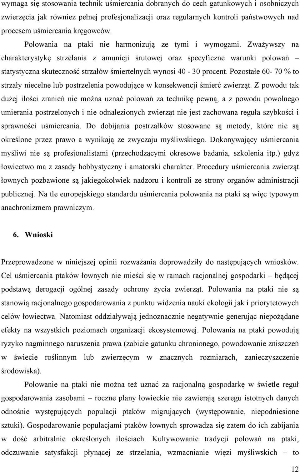 Zważywszy na charakterystykę strzelania z amunicji śrutowej oraz specyficzne warunki polowań statystyczna skuteczność strzałów śmiertelnych wynosi 40-30 procent.