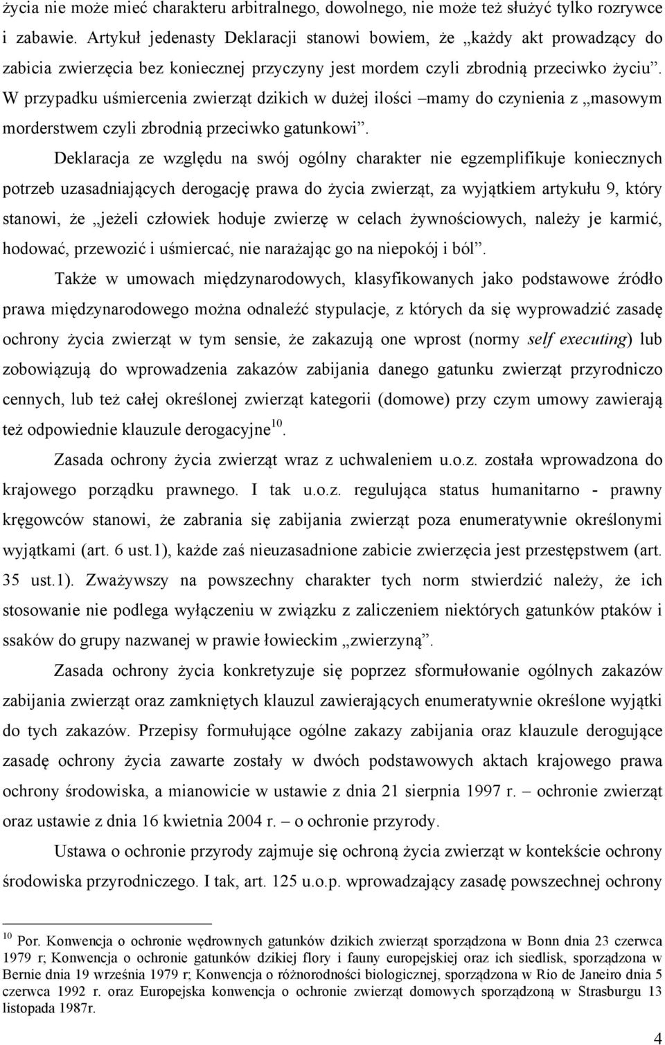 W przypadku uśmiercenia zwierząt dzikich w dużej ilości mamy do czynienia z masowym morderstwem czyli zbrodnią przeciwko gatunkowi.