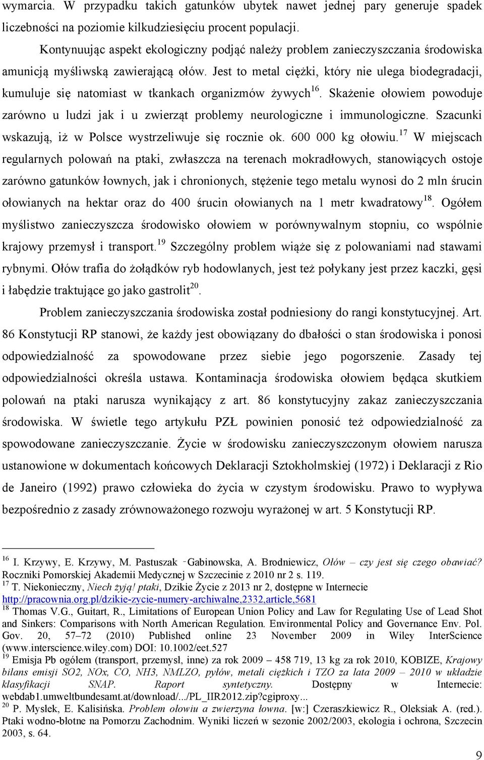 Jest to metal ciężki, który nie ulega biodegradacji, kumuluje się natomiast w tkankach organizmów żywych 16.