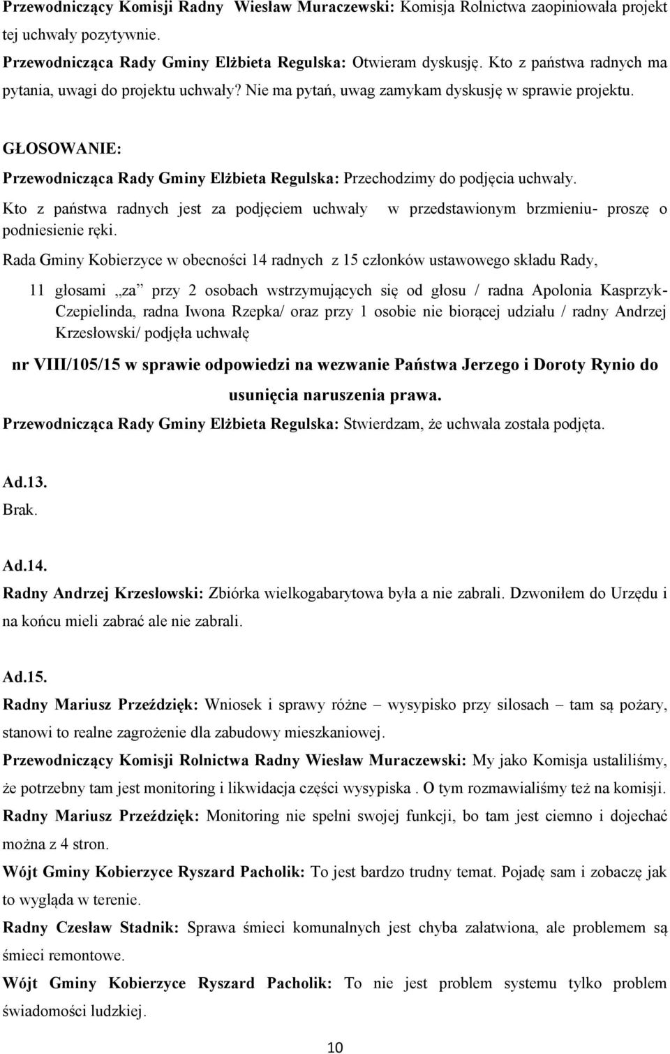Kto z państwa radnych jest za podjęciem uchwały w przedstawionym brzmieniu- proszę o 11 głosami za przy 2 osobach wstrzymujących się od głosu / radna Apolonia Kasprzyk- Czepielinda, radna Iwona