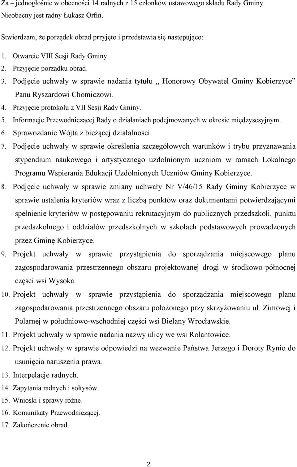 Przyjęcie protokołu z VII Sesji Rady Gminy. 5. Informacje Przewodniczącej Rady o działaniach podejmowanych w okresie międzysesyjnym. 6. Sprawozdanie Wójta z bieżącej działalności. 7.
