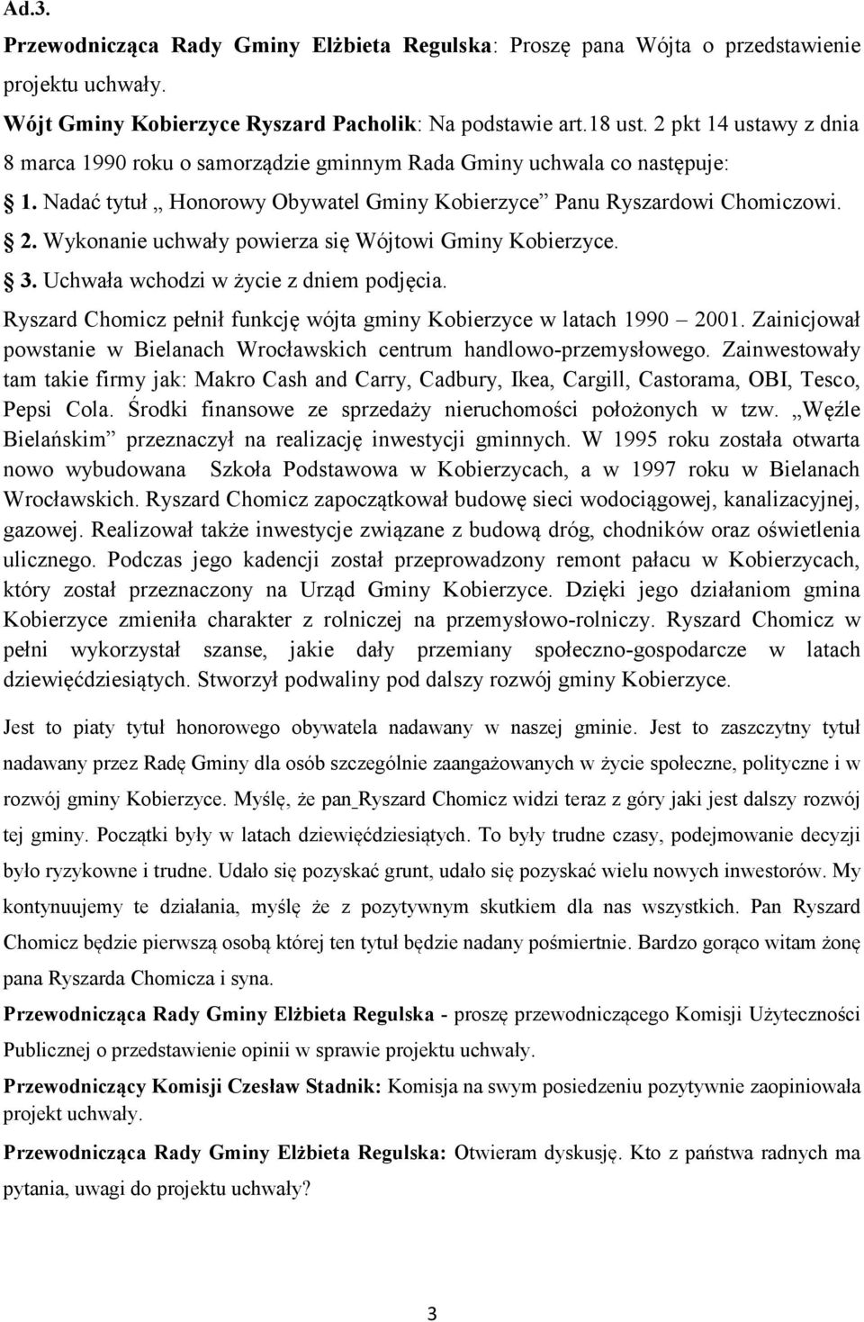 Wykonanie uchwały powierza się Wójtowi Gminy Kobierzyce. 3. Uchwała wchodzi w życie z dniem podjęcia. Ryszard Chomicz pełnił funkcję wójta gminy Kobierzyce w latach 1990 2001.