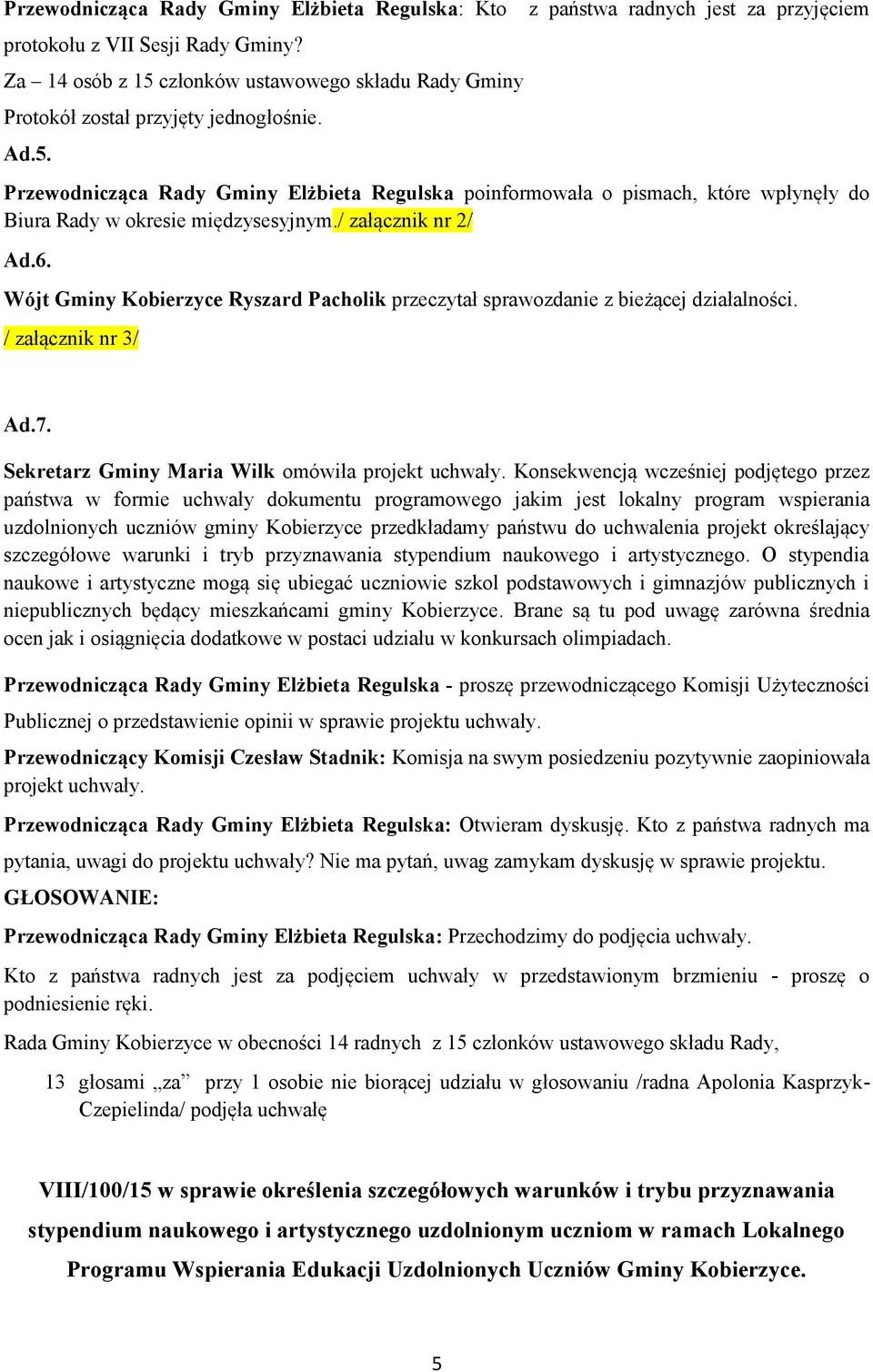 z państwa radnych jest za przyjęciem Przewodnicząca Rady Gminy Elżbieta Regulska poinformowała o pismach, które wpłynęły do Biura Rady w okresie międzysesyjnym./ załącznik nr 2/ Ad.6.