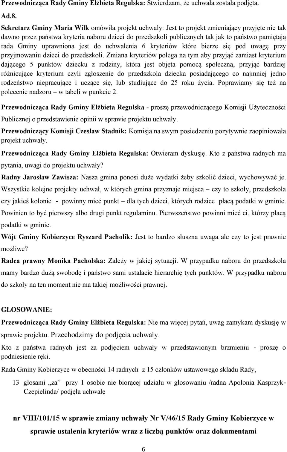 rada Gminy uprawniona jest do uchwalenia 6 kryteriów które bierze się pod uwagę przy przyjmowaniu dzieci do przedszkoli.