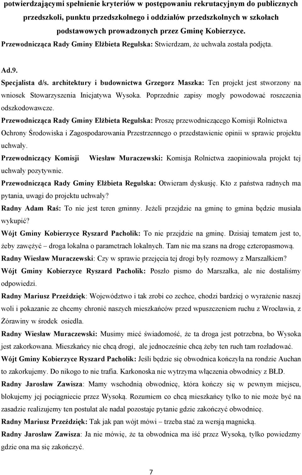architektury i budownictwa Grzegorz Maszka: Ten projekt jest stworzony na wniosek Stowarzyszenia Inicjatywa Wysoka. Poprzednie zapisy mogły powodować roszczenia odszkodowawcze.