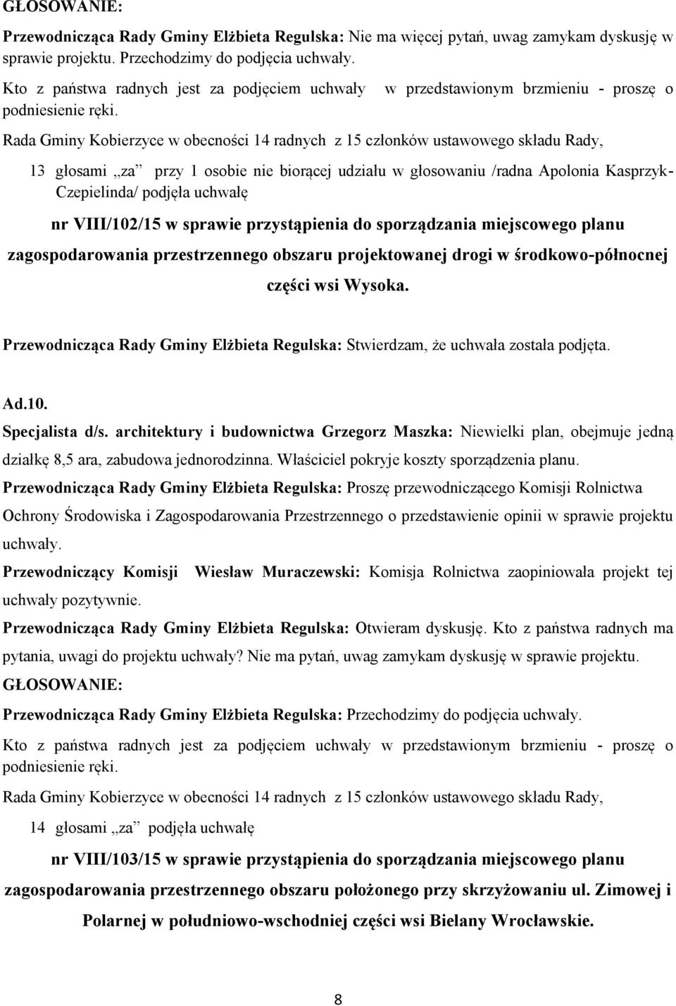 uchwałę nr VIII/102/15 w sprawie przystąpienia do sporządzania miejscowego planu zagospodarowania przestrzennego obszaru projektowanej drogi w środkowo-północnej części wsi Wysoka.