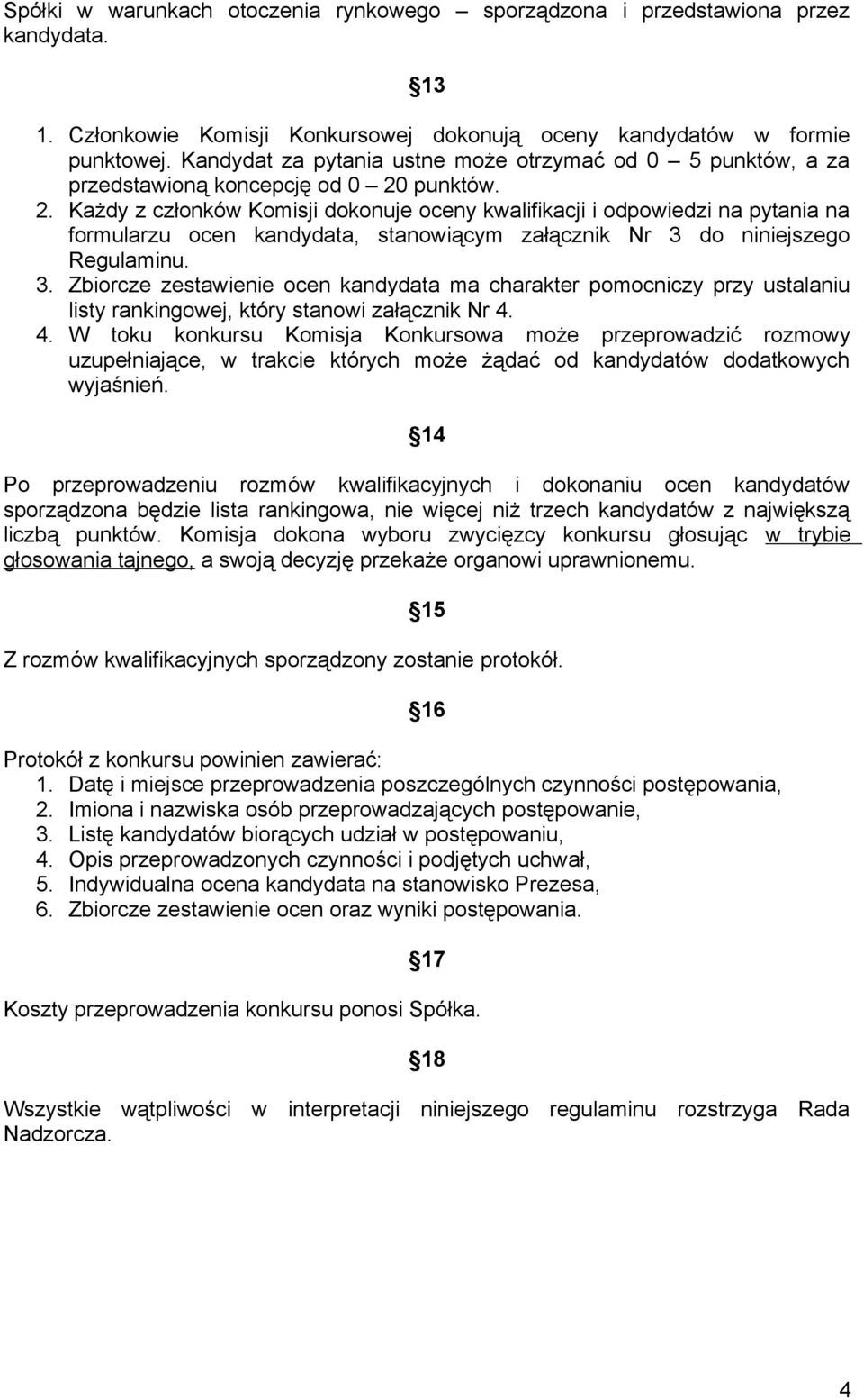 punktów. 2. Każdy z członków Komisji dokonuje oceny kwalifikacji i odpowiedzi na pytania na formularzu ocen kandydata, stanowiącym załącznik Nr 3 